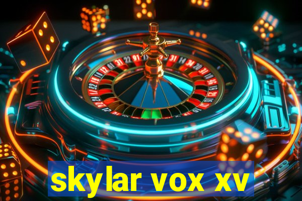 skylar vox xv